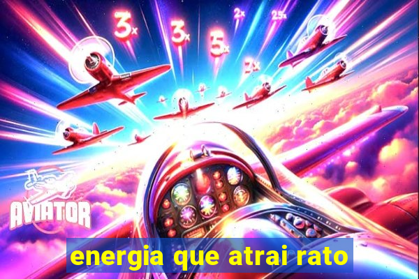 energia que atrai rato